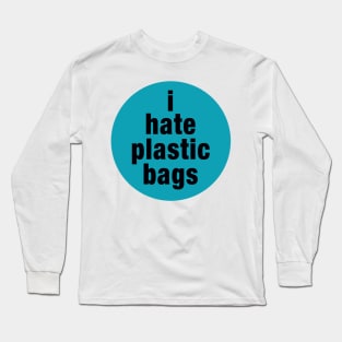 I Hate Plastic Bags Long Sleeve T-Shirt